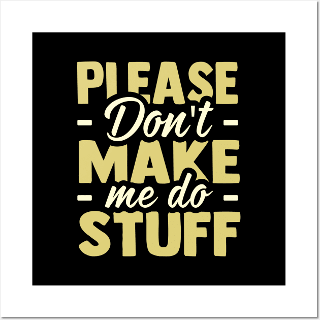 Please don't make me do Stuff funny Wall Art by TheDesignDepot